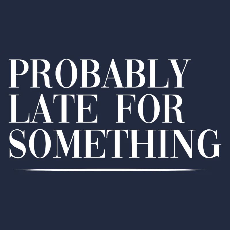 Probably Late For Something