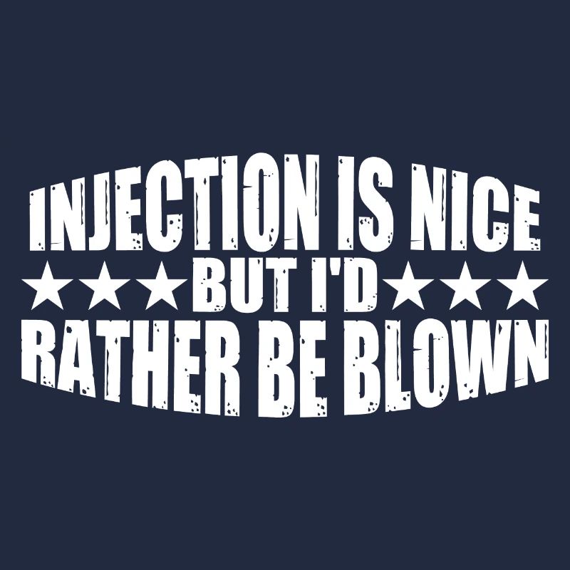 Injection Is Nice But I'd Rather Be Blown 8