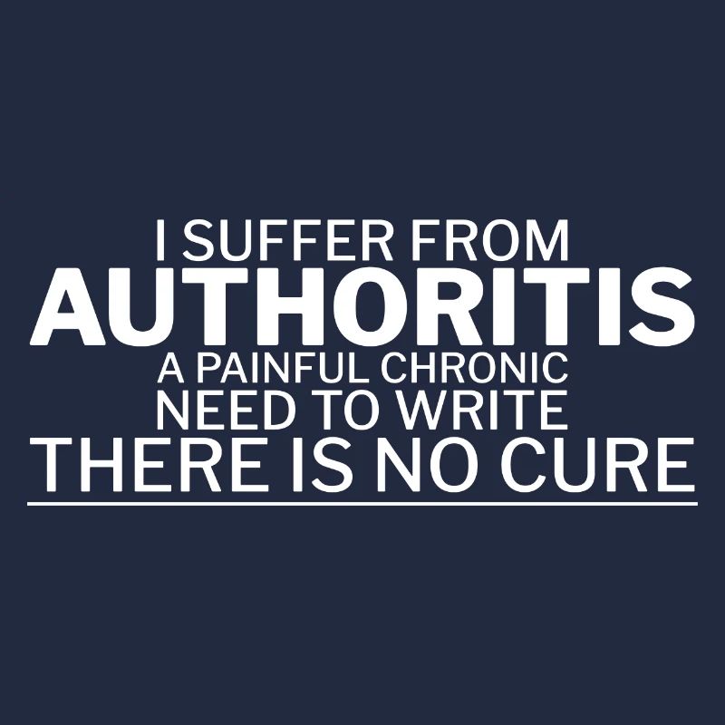 I Suffer From Authoritis, A Need To Write 1