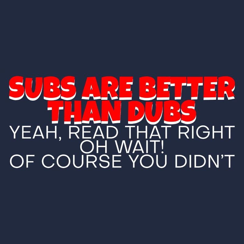 Subs Are Better Than Dubs, Yeah, Read That Right 2