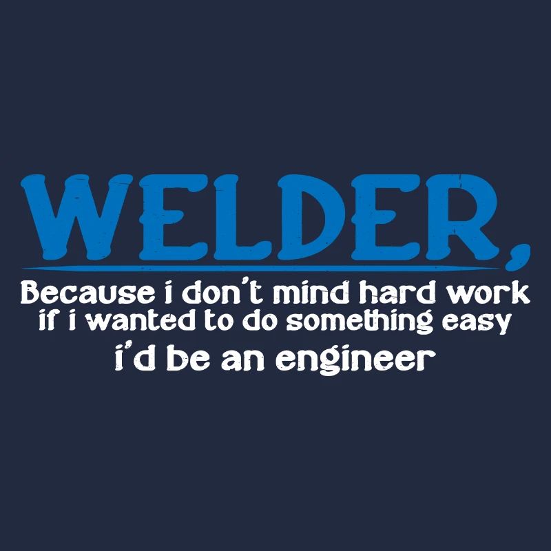 Welder, Because I Don't Mind Hard Work 4