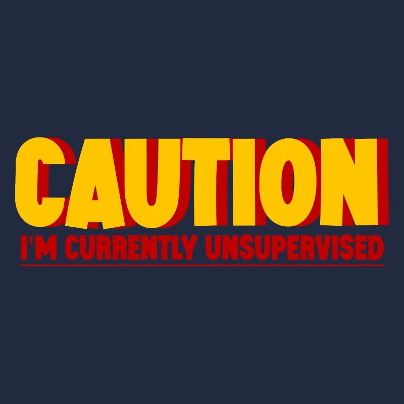 Caution I'm Currently Unsupervised 2
