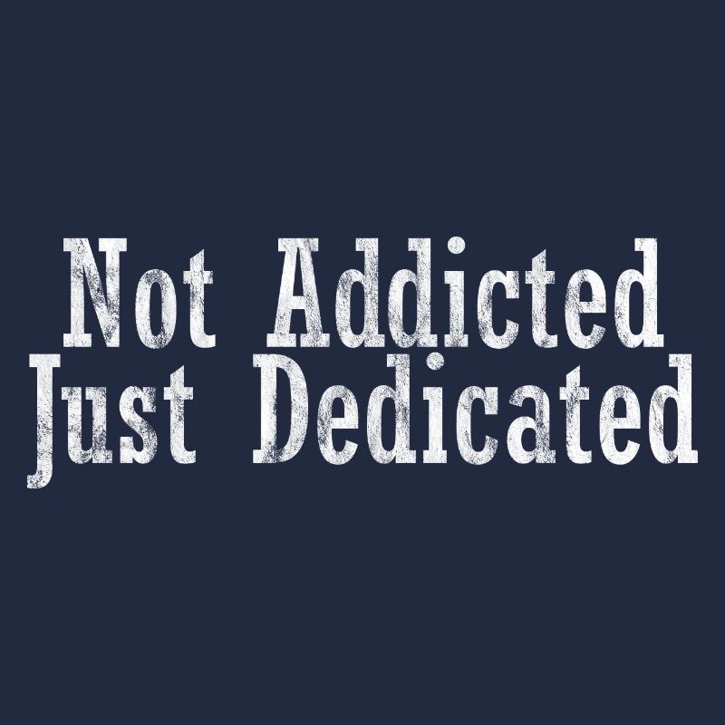 Not Addicted Just Dedicated 3