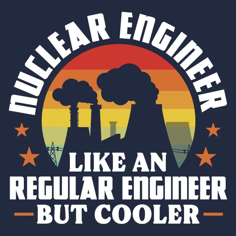 Nuclear engineer Like a regular engineer but