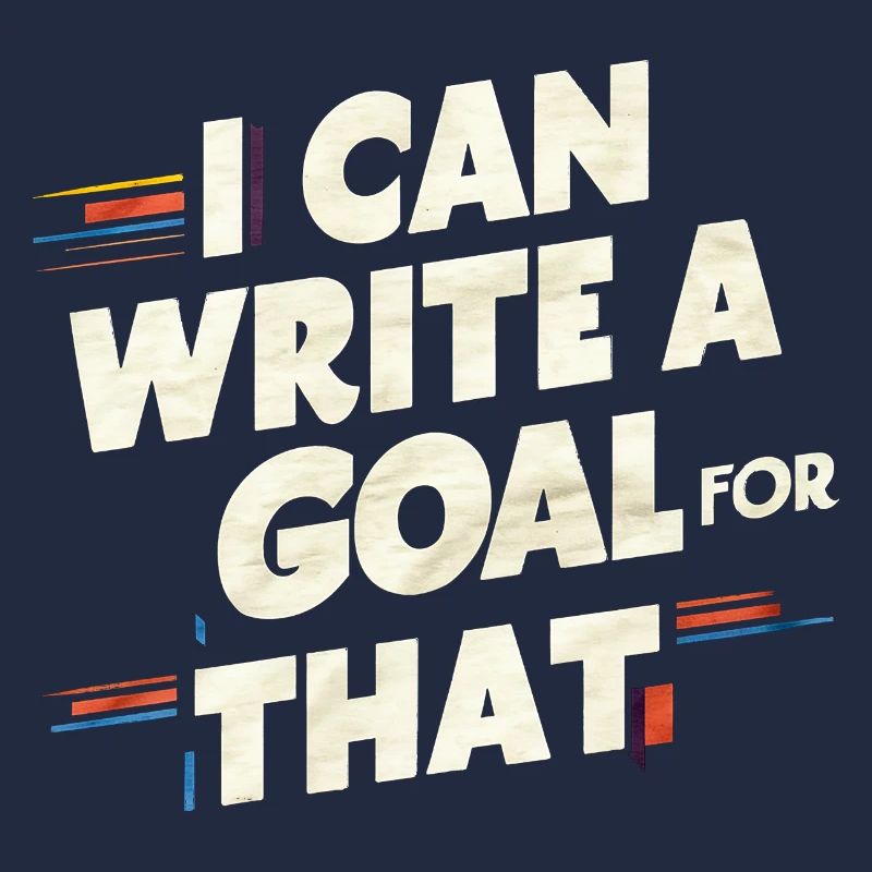 I Can Write A Goal For That 10