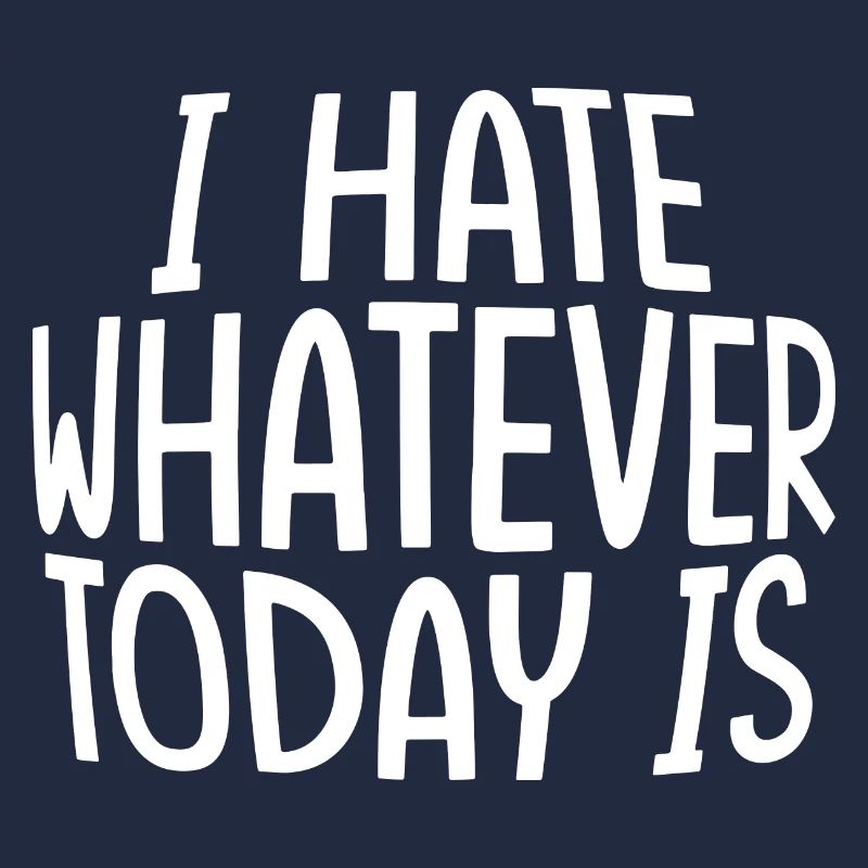 I Hate Whatever Today Is