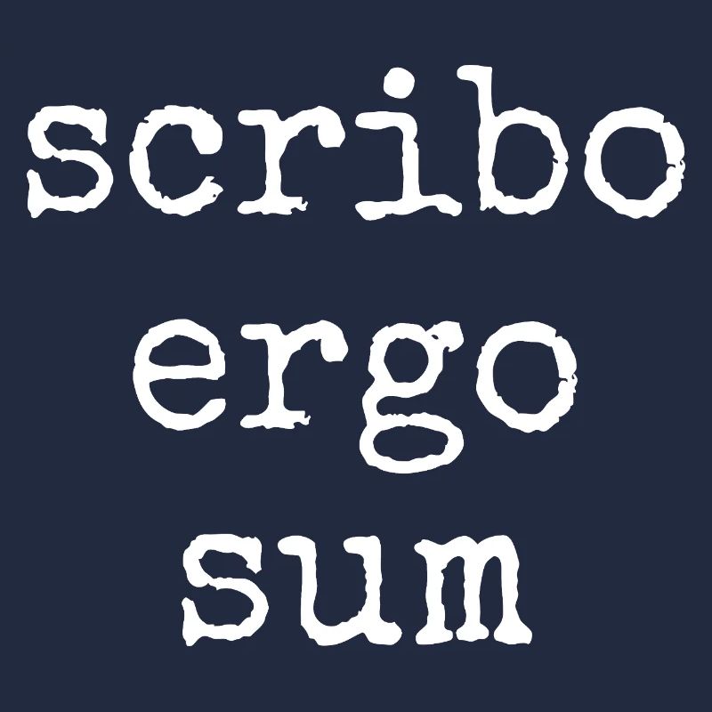 scribo ergo sum - j’écris, donc je suis