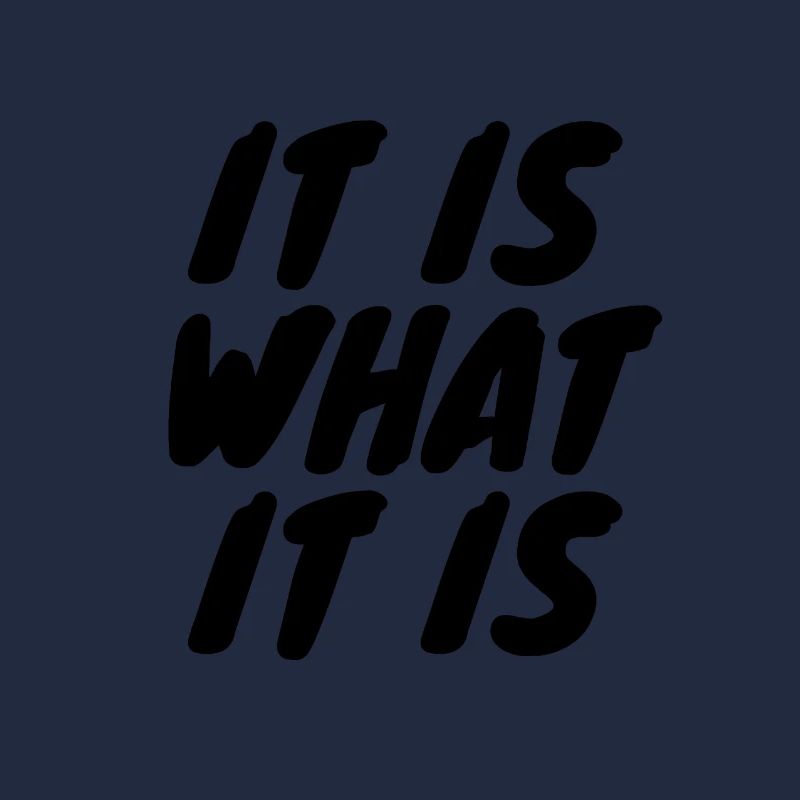 It is what it is