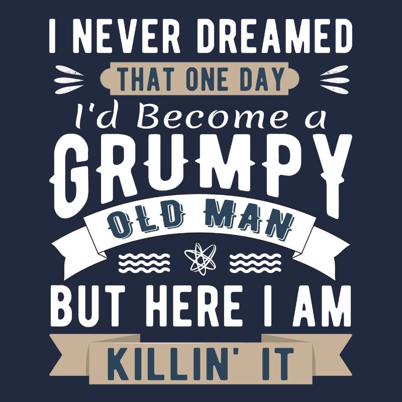 I Never Dreamed I'd Be A Grumpy Old Man