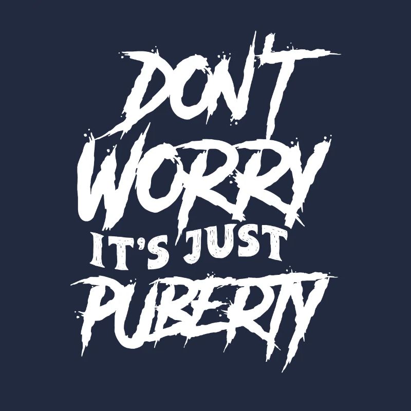 Don't worry that's just puberty grown up