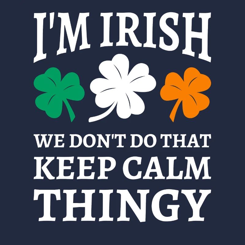 I'm Irish We Don't Do That Keep Calm Thingy