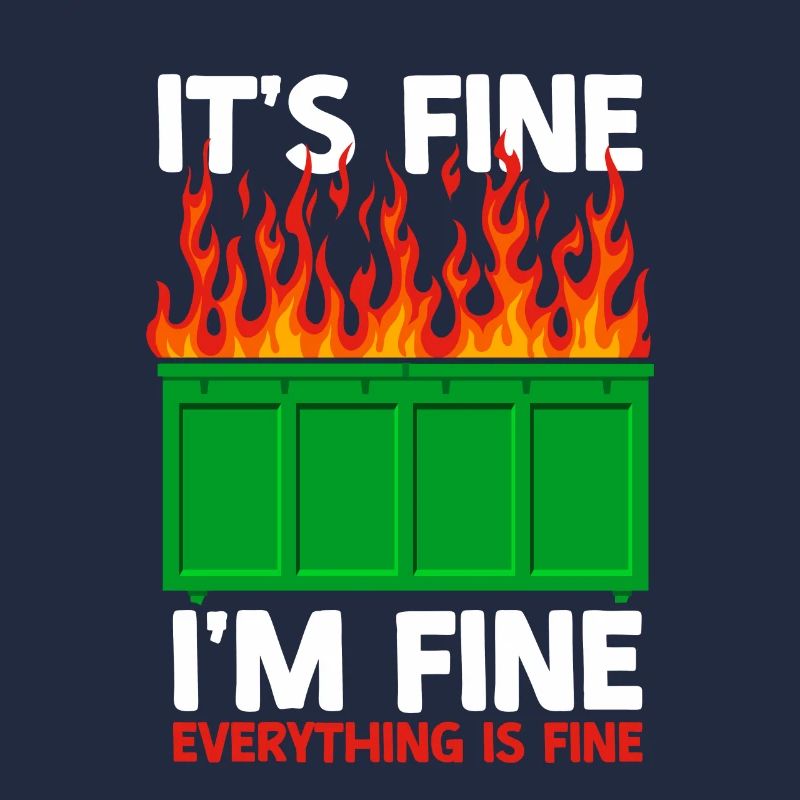 It's Fine I'm Fine Everything Is Fine Dumpster