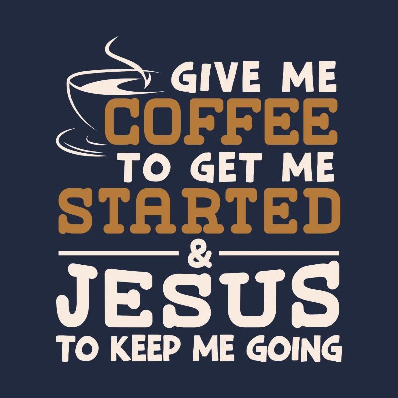 Coffee To Get Me Started Jesus To Keep Me Going