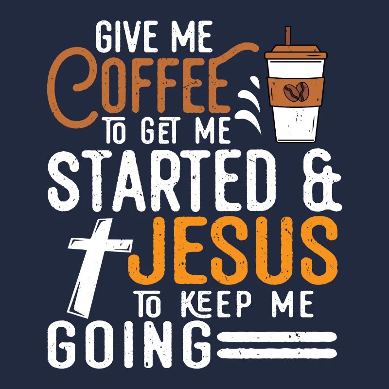 Coffee To Get Me Started Jesus To Keep Me Going