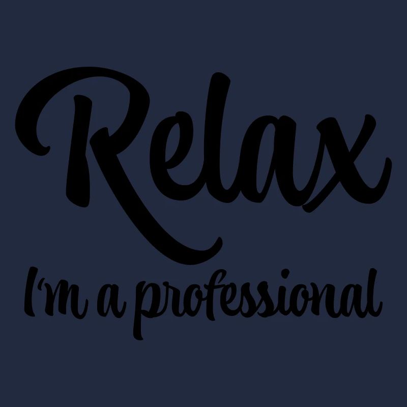 Relax I'm a professional