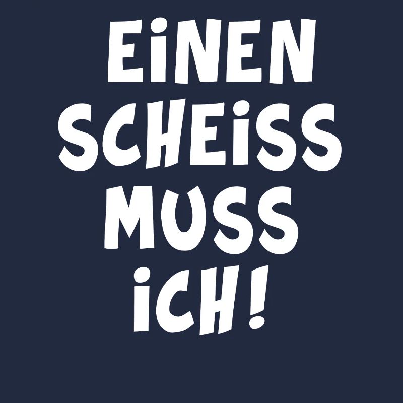 Einen scheiss muss ich