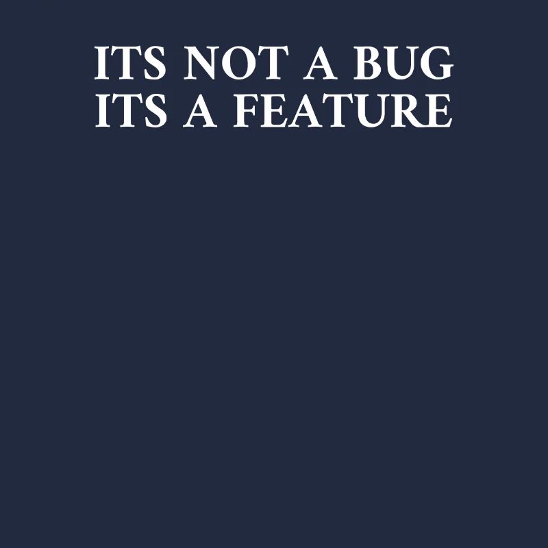 Its Not A Bug Its A Feature