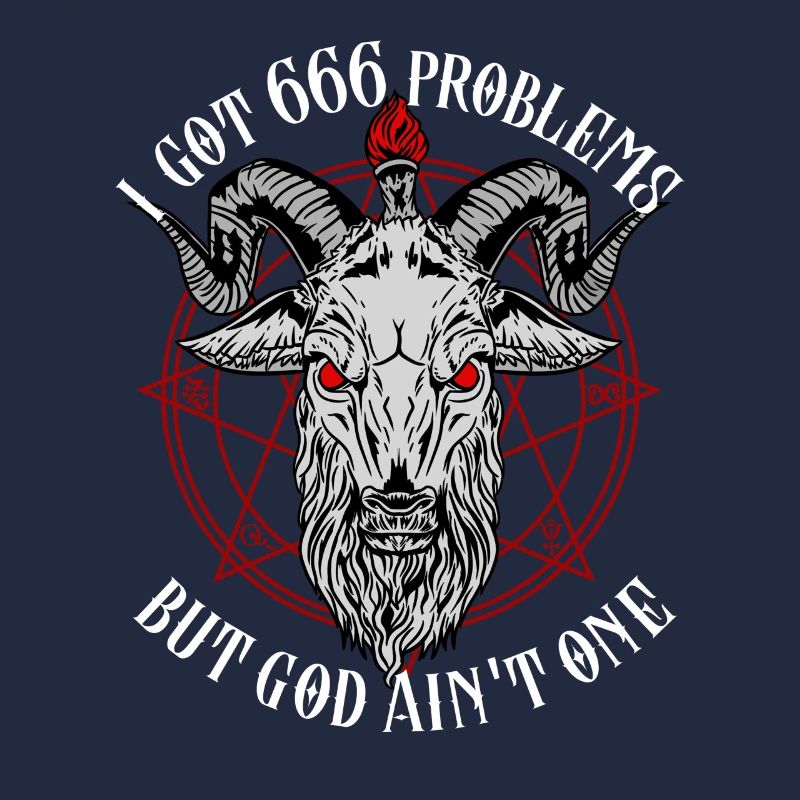 I Got 666 Problems But God Ain't One - Baphomet