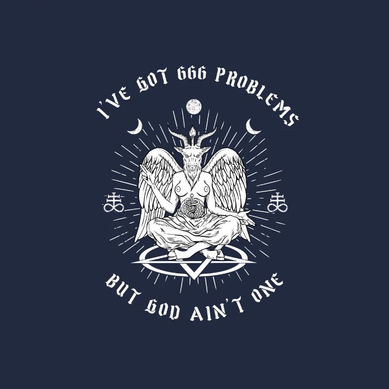 I got 666 problems but God ain't one I Baphomet