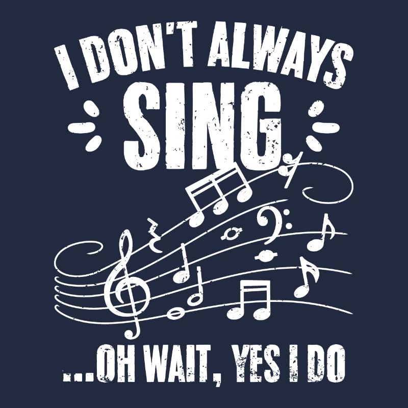 I Don't Always Sing Oh Wait Yes I Do Funny Singing