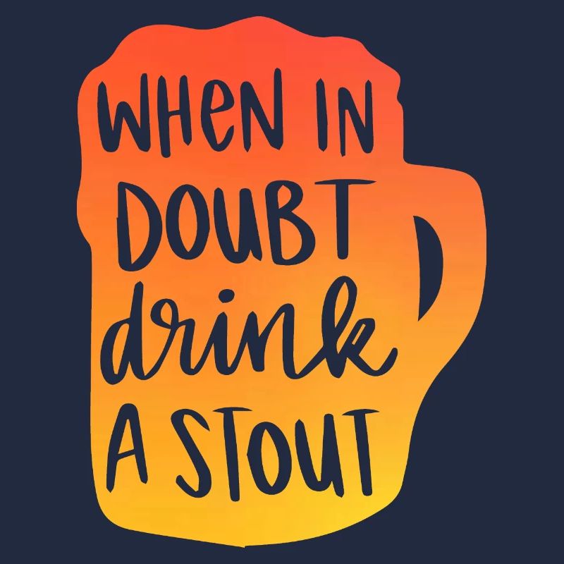 When In Doubt Drink A Stout