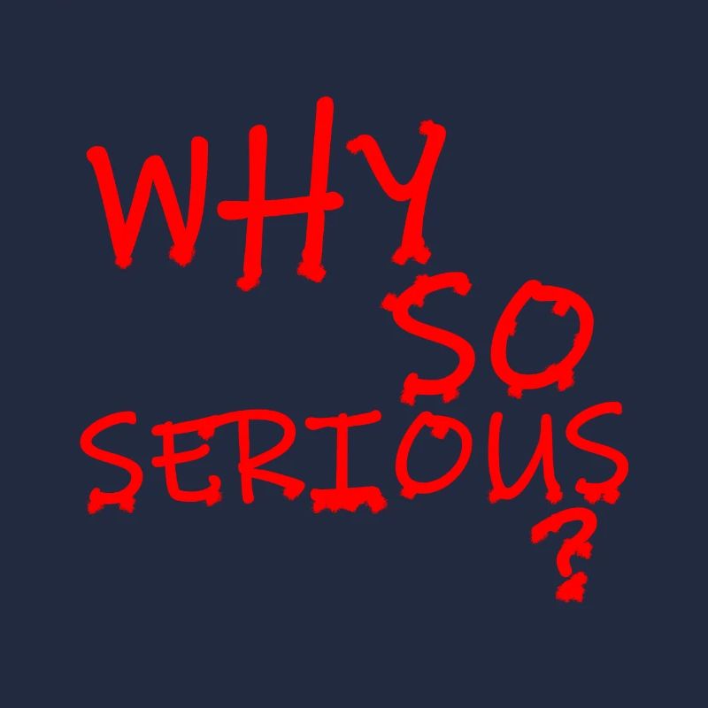 WHY SO SERIOUS?