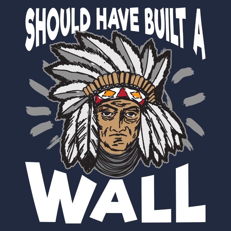 Unique Indianer Schoud Have Build A Wall Artwork