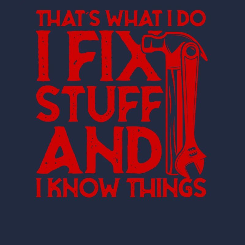 thats what i do i fix stuff and i know things