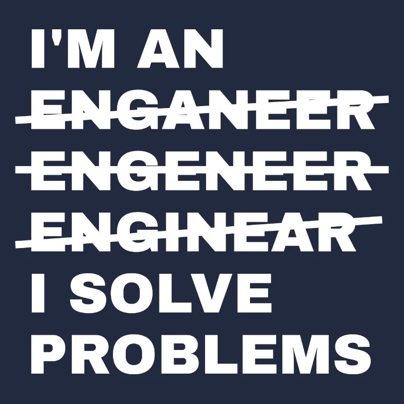 Ich bin ein Enganeer Engeneer Solve Problems Engineer