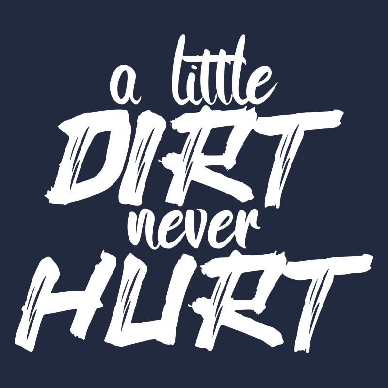 A little dirt never hurt.