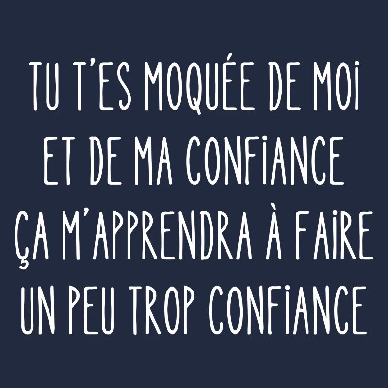 tu t'es moquée de moi et de ma confiance