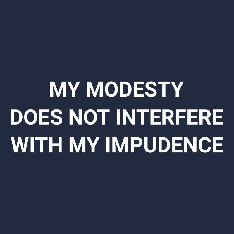 My Modesty Does Not Interfere With My Impudence