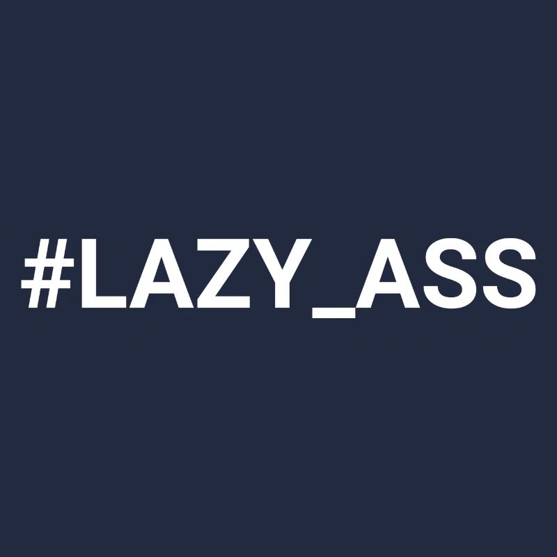 lazy ass