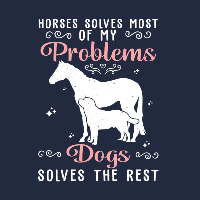Horses Solves Most Of My Problems Dogs Solves The
