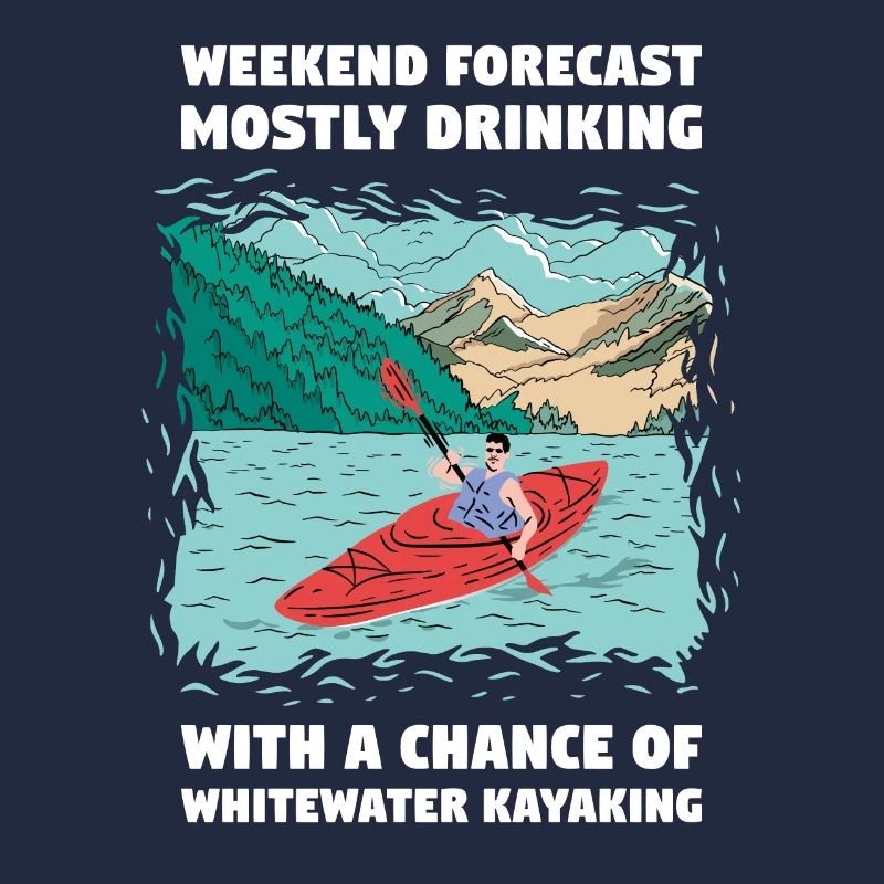 Weekend Forecast Drinking And Whitewater Kayaking