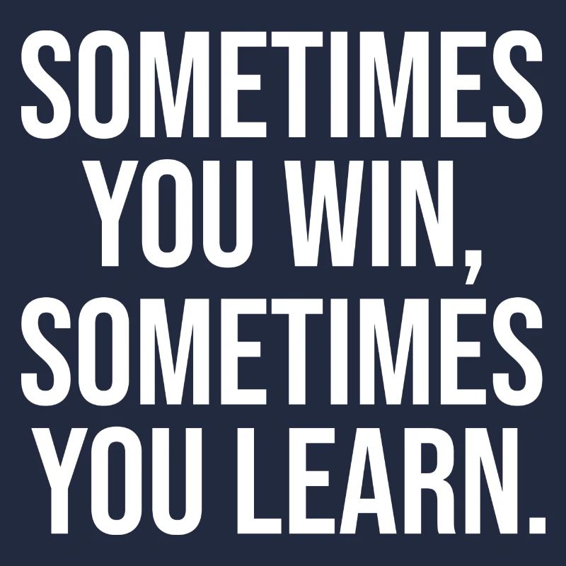 Somtimes you win learn learn winning saying