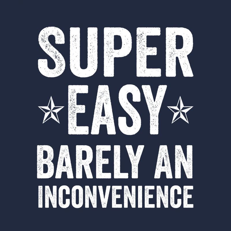 Super Easy Barely An Inconvenience Funny Quote Tee