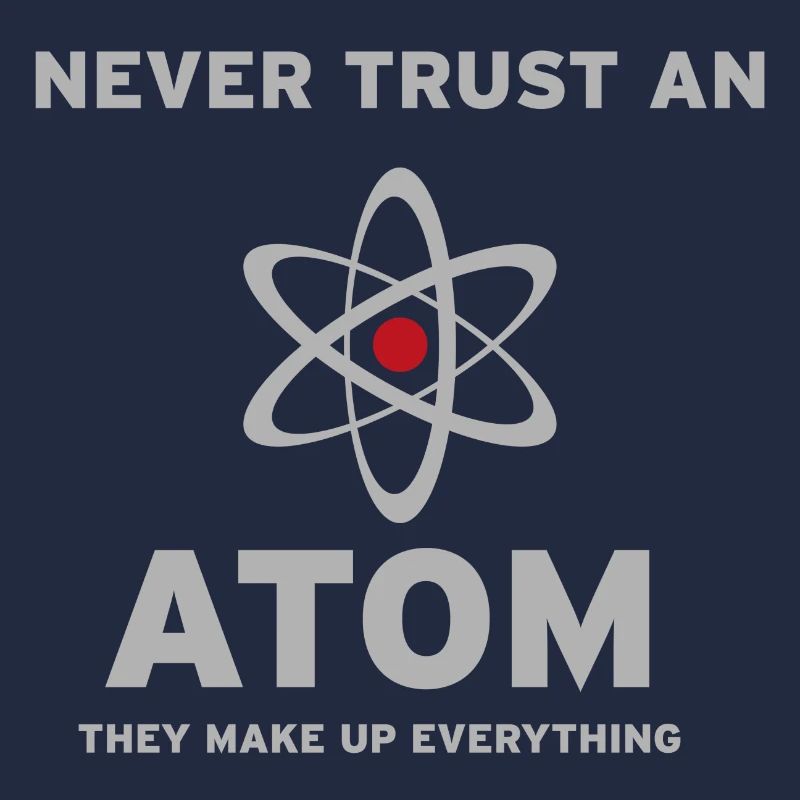 Never trust an Atom,they make up everything.