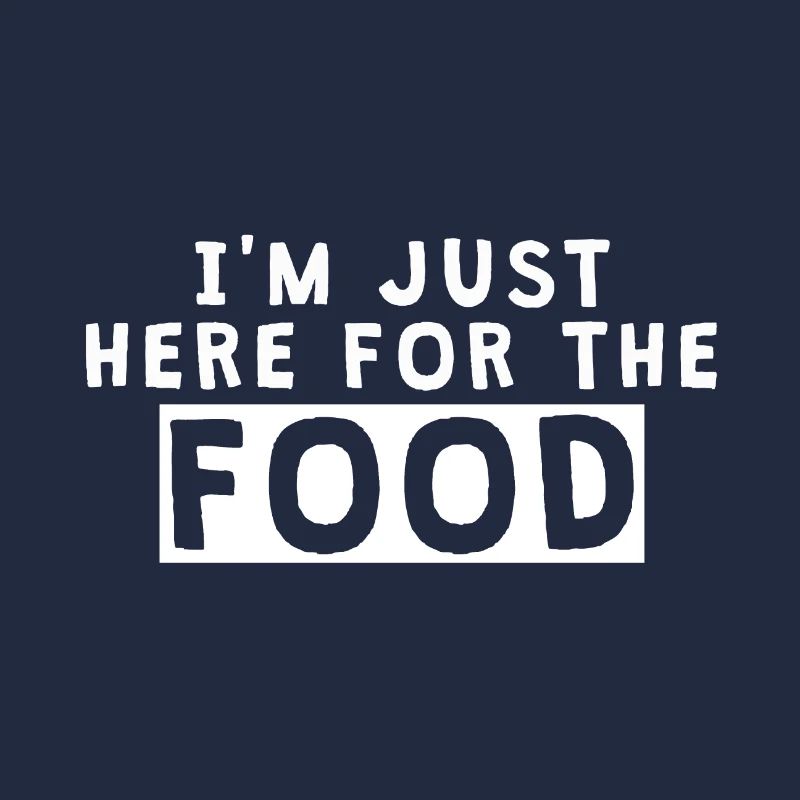 I'M JUST HERE FOR THE FOOD