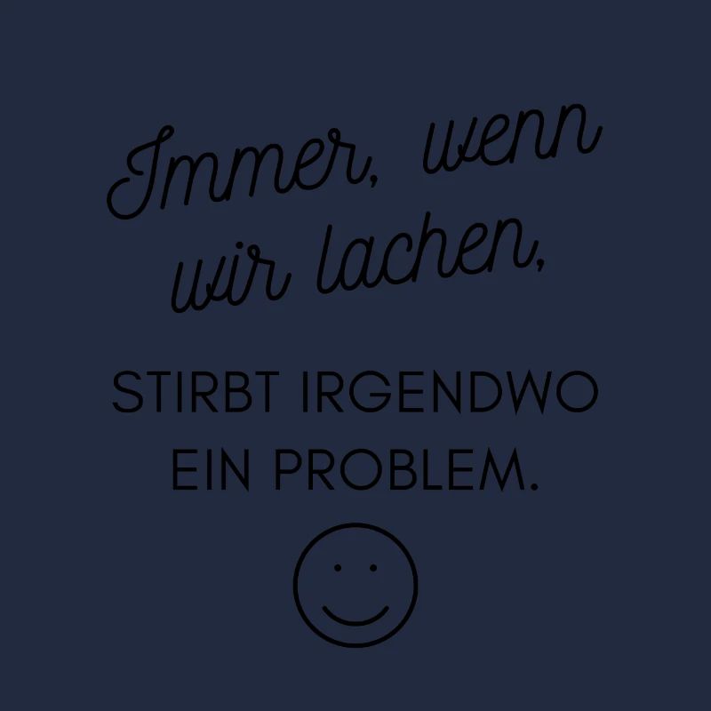 Immer wenn wir lachen, STIRBT IRGENDWO EIN PROBLEM