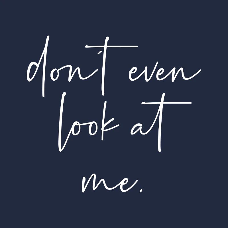 Don´t even look at me.
