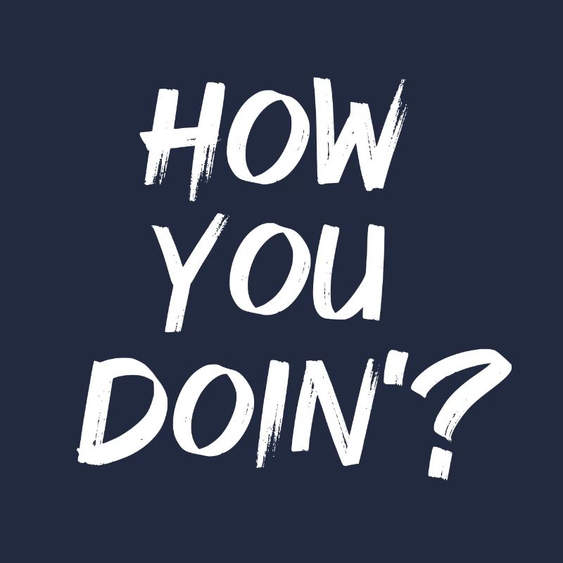 How you doin?