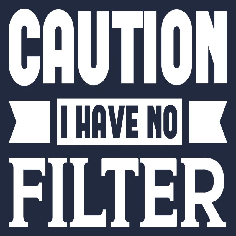 Caution I Have No Filter