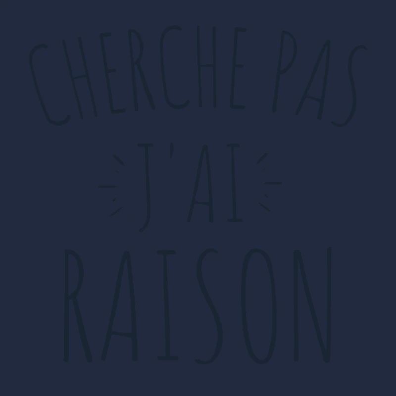 cherche pas j'ai raison