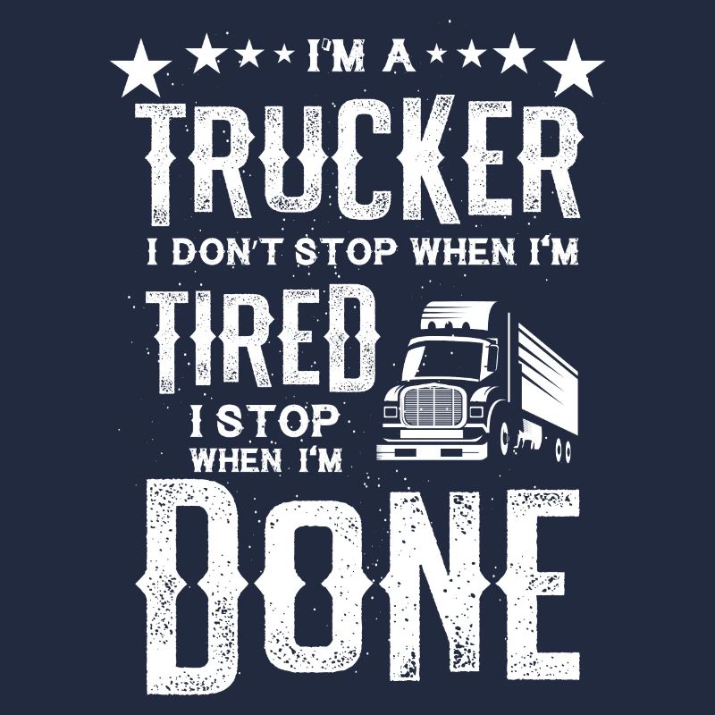 I'm a Trucker Don't Stop Tired Stop When Done Gift