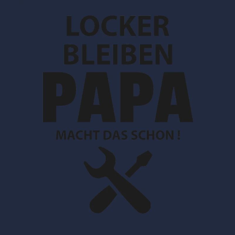 LOCKER BLEIBEN PAPA MACHT DAS SCHON!