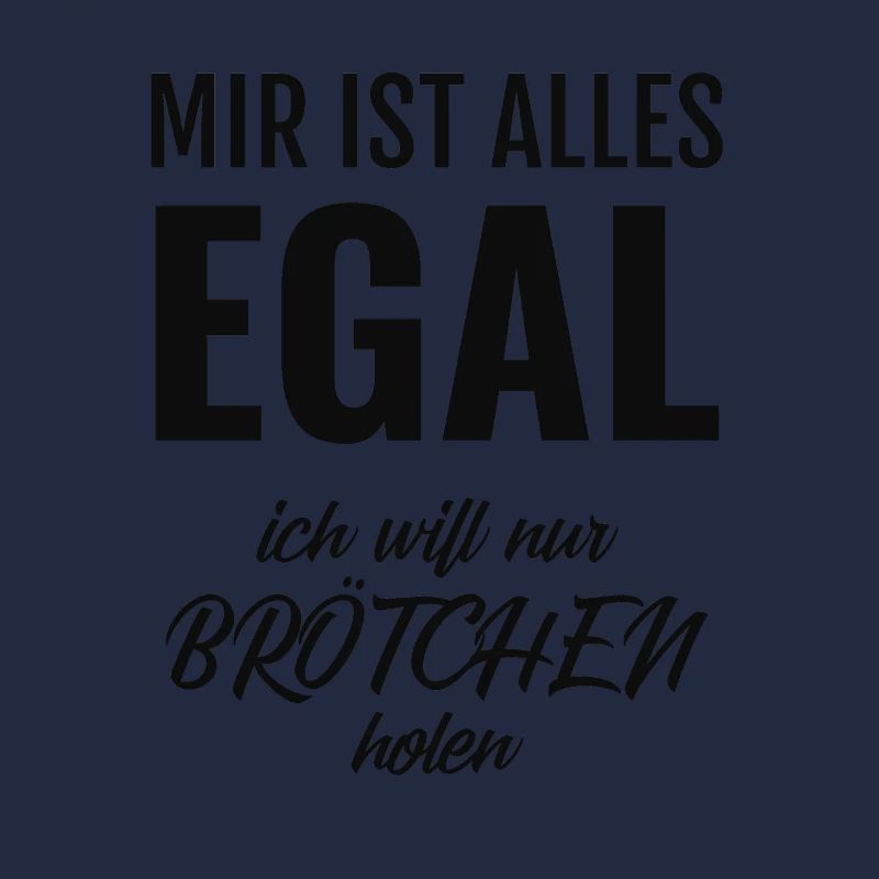 Mir ist alles egal ich will nur Brötchen holen