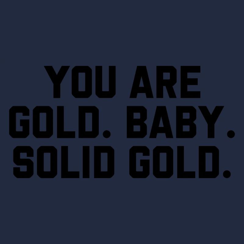 Tu es bébé d’or. Or massif.