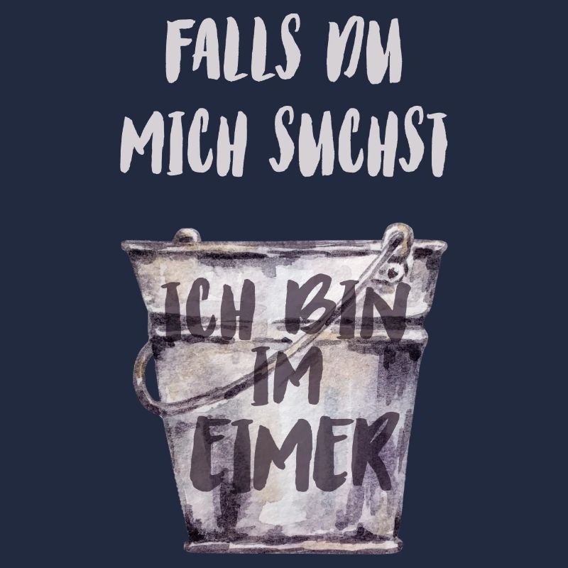 Falls du mich suchst, ich bin im Eimer