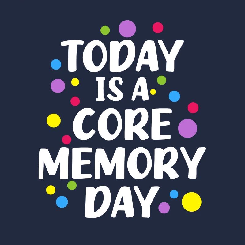 Today Is A Core Memory Day